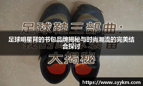 足球明星背的书包品牌揭秘与时尚潮流的完美结合探讨